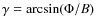 $\gamma={\rm arcsin} (\Phi/B)$