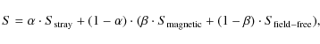 \begin{displaymath}S = \alpha \cdot S_{\rm stray} + (1-\alpha)\cdot( \beta \cdot S_{\rm magnetic} +(1-\beta)\cdot S_{{\rm field}-{\rm free}} ) ,
\end{displaymath}