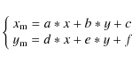 \begin{displaymath}\left\{
\begin{array}{l}
\displaystyle x_{\rm m} = a*x+b*y+c \\
\displaystyle y_{\rm m} = d*x+e*y+f
\end{array} \right.
\end{displaymath}