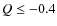 $ Q \leq -0.4$