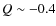 $Q\sim -0.4$