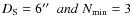 $D_{\rm S} = 6 \hbox{$^{\prime\prime}$ }\; and \; N_{\rm min} = 3 $