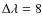 $\rm\Delta\lambda=8$