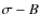 $\sigma-B$