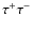$\tau^+
\tau^-$
