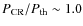 $P_{\rm CR}/P_{\rm th} \sim 1.0$