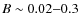 $B\sim 0.02{-}0.3$