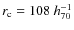 $r_{\rm c} = 108~h_{70}^{-1}$