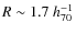 $R \sim 1.7~h_{70}^{-1}$