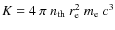 $K= 4~ \pi~ n_{\rm th}~ r_{\rm e}^2~ m_{\rm
e}~ c^3$