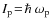 $I_{\rm p}\!=\!\hbar~ \omega_{\rm p}$