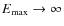 $E_{\max}\rightarrow \infty$