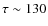 $\tau\sim 130$
