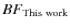 $BF_{\rm This~work}$