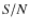 ${\it S/N}$