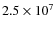 $2.5\times10^7$