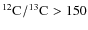 $\element[][12]{C}/\element[][13]{C}>150$