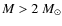 $M>2~M_\odot$