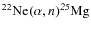 $\element[][22]{Ne}(\alpha,\it {n})\element[][25]{Mg}$