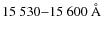 $15~530{-}15~600~{\rm\AA}$