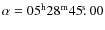$\alpha=05^{\rm h}28^{\rm m}45\hbox{$.\!\!^{\rm s}$ }00$