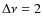 $\Delta\nu=2$