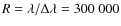 $R=\lambda/\Delta\lambda=300~000$