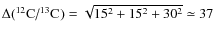 $\Delta(\mbox{\element[][12]{C}/\element[][13]{C}})=\sqrt{15^2+15^2+30^2}\simeq37$