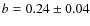 $b=0.24\pm0.04$