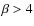$\beta>4$