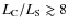 $L_{\rm C}/L_{\rm S} \gtrsim 8$