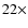 $22\times$