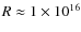 $R\approx 1\times10^{16}$