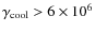 $\gamma_{\rm cool}>6\times10^{6}$