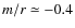 $m/r\simeq-0.4$