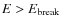$E>E_{\rm break}$