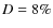 $D=8{\%}$