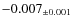 $ -0.007 _{\pm 0.001 }$
