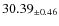 $ 30.39 _{\pm 0.46 }$