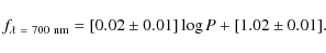 \begin{displaymath}
f_{{\rm\lambda~=~700~nm}}=[0.02 \pm 0.01] \log P + [1.02 \pm 0.01].
\end{displaymath}