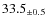 $ 33.5 _{\pm 0.5 }$