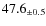 $ 47.6 _{\pm 0.5 }$