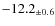 $ -12.2 _{\pm 0.6 }$