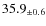 $ 35.9 _{\pm 0.6 }$