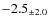$ -2.5 _{\pm 2.0 }$