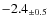 $ -2.4 _{\pm 0.5 }$