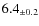 $ 6.4 _{\pm 0.2 }$