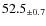 $ 52.5 _{\pm 0.7 }$