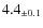 $ 4.4 _{\pm 0.1 }$