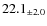 $ 22.1 _{\pm 2.0 }$